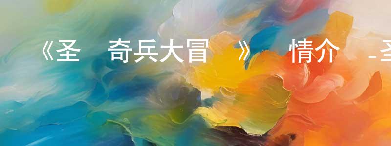儲建軍發布《圣龍奇兵大冒險》詳情介紹_圣龍奇兵大冒險HD在線觀看_圣龍奇兵大冒險迅雷下載_國漫